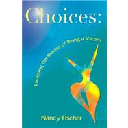 Choices: Escaping the Illusion of Being a Victim