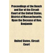 Proceedings of the Bench and Bar of the Circuit Court of the United States, District of Massachusetts, Upon the Decease of Hon. Benjamin Robbins Curtis, September and October, 1874