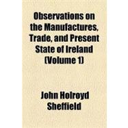 Observations on the Manufactures, Trade, and Present State of Ireland
