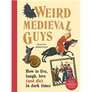 Weird Medieval Guys How to Live, Laugh, Love (and Die) in Dark Times
