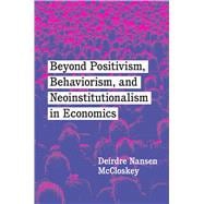 Beyond Positivism, Behaviorism, and Neoinstitutionalism in Economics