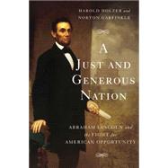 A Just and Generous Nation Abraham Lincoln and the Fight for American Opportunity