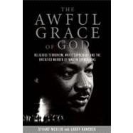 The Awful Grace of God Religious Terrorism, White Supremacy, and the Unsolved Murder of Martin Luther King, Jr.