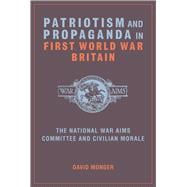 Patriotism and Propaganda in First World War Britain The National War Aims Committee and Civilian Morale