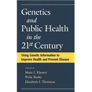 Genetics and Public Health in the 21st Century Using Genetic Information to Improve Health and Prevent Disease