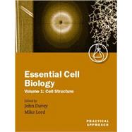 Essential Cell Biology A Practical Approach Volume 1: Cell Structure