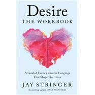 Desire: The Workbook The Heart and Science Behind How We Give and Receive Love