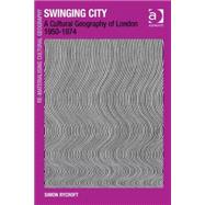 Swinging City: A Cultural Geography of London 1950û1974