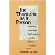The Therapist as a Person: Life Crises, Life Choices, Life Experiences, and Their Effects on Treatment