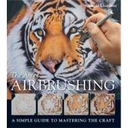 The Art of Airbrushing; A Simple Guide to Mastering the Craft