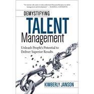 Demystifying Talent Management Unleash People?s Potential to Deliver Superior Results