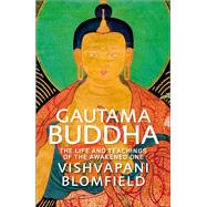 Gautama Buddha The Life and Teachings of The Awakened One