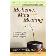 Medicine, Mind And Meaning: A Psychiatrist's Guide To Treating The Body, Mind and Spirit