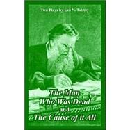 Man Who Was Dead and the Cause of It All : Two Plays by Leo N. Tolstoy