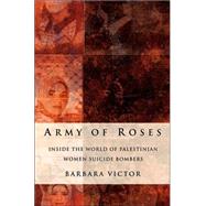Army of Roses Inside the World of Palestinian Women Suicide Bombers