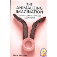 The Animalizing Imagination; Totemism, Textuality and Ecocriticism
