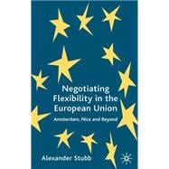 Negotiating Flexibility in the European Union : Amsterdam, Nice and Beyond
