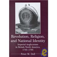 Revolution, Religion, and National Identity Imperial Anglicanism in British North America