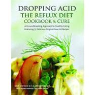 Dropping Acid: The Reflux Diet Cookbook & Cure