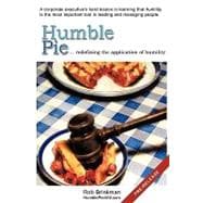 Humble Pie: Redefining the Application of Humility, a Corporate Executive's Hard Lesson in Learning That Humility Is the Most Important Tool in Leading and Managi
