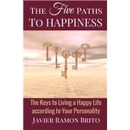 The Five Paths to Happiness The Keys to Living a Happy Life According to Your Personality