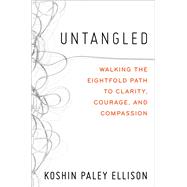 Untangled Walking the Eightfold Path to Clarity, Courage, and Compassion