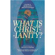 What is Christianity? Faith & Morality Reconsidered