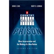 A Country Called Prison Mass Incarceration and the Making of a New Nation