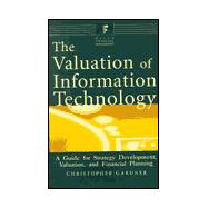 The Valuation of Information Technology A Guide for Strategy Development, Valuation, and Financial Planning