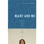 Mary and Me : Catholic Women Reflect on the Mother of God