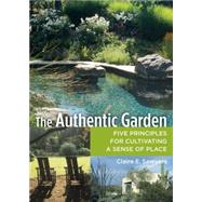 The Authentic Garden: Five Principles for Cultivating a Sense of Place