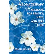 Aromatherapy Handbook for Beauty, Hair, and Skin Care