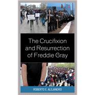 The Crucifixion and Resurrection of Freddie Gray
