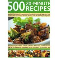 500 20-Minute Recipes : Make Life Simple with This Fantastic Collection of Delicious, Fuss-Free Recipes That Can All be Prepared, Cooked and Put on the Table in 20 Minutes or Less
