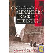On Alexander's Track to the Indus : Personal Narrative of Explorations on the Northwest Frontier of India