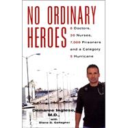 No Ordinary Heroes 8 Doctors, 30 Nurses, 7,000 Prisoners and a Category 5 Hurricane