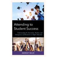 Attending to Student Success Understanding the Antecedents, Realities, and Consequences of Absenteeism in Higher Education