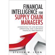 Financial Intelligence for Supply Chain Managers Understand the Link between Operations and Corporate Financial Performance,9780133838312