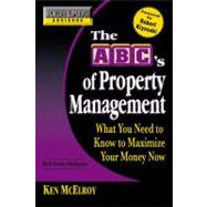 ABC's of Property Management : What You Need to Know to Maximize Your Money Now