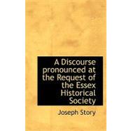 A Discourse Pronounced at the Request of the Essex Historical Society