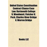 United States Constituation Contract Clause Case Law : Dartmouth College V. Woodward, Fletcher V. Peck, Charles River Bridge V. Warren Bridge