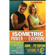 Isometric Power for Everyone : How to Strengthen and Sculpt Your Body without Moving a Muscle