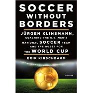 Soccer Without Borders Jürgen Klinsmann, Coaching the U.S. Men's National Soccer Team and the Quest for the World Cup