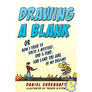 Drawing a Blank: Or How I Tried to Solve a Mystery, End a Feud, and Land the Girl of My Dreams
