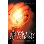 The Magic of High-quality Questions: A Recipe for Success in Business, in Relationships, in Life