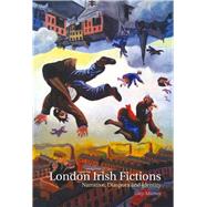 London Irish Fictions Narrative, Diaspora and Identity