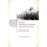 Polish Freedom Fighters on American Soil: Polish Veterans in America from the Revolutionary War to 1939