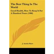 Best Thing in the World : Good Health, How to Keep It for A Hundred Years (1906)