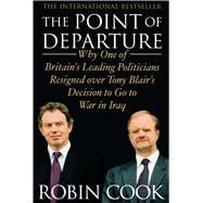 The Point of Departure Why One of Britain's Leading Politicians Resigned over Tony Blair's Decision to Go to War in Iraq