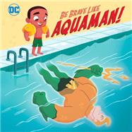 Be Brave Like Aquaman! (DC Super Friends)